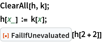 ClearAll[h, k];
h[x_] := k[x];
ResourceFunction["FailIfUnevaluated"][h[2 + 2]]