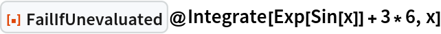 ResourceFunction["FailIfUnevaluated"]@Integrate[Exp[Sin[x]] + 3*6, x]