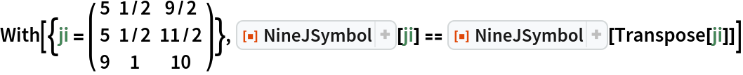 With[{ji = ( {
     {5, 1/2, 9/2},
     {5, 1/2, 11/2},
     {9, 1, 10}
    } )}, ResourceFunction["NineJSymbol"][ji] == ResourceFunction["NineJSymbol"][Transpose[ji]]]