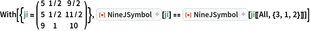 With[{ji = ( {
     {5, 1/2, 9/2},
     {5, 1/2, 11/2},
     {9, 1, 10}
    } )}, ResourceFunction["NineJSymbol"][ji] == ResourceFunction["NineJSymbol"][ji[[All, {3, 1, 2}]]]]