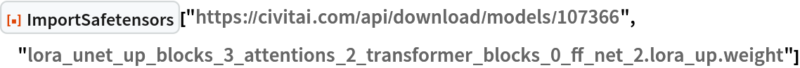 ResourceFunction["ImportSafetensors", ResourceVersion->"1.0.0"]["https://civitai.com/api/download/models/107366", "lora_unet_up_blocks_3_attentions_2_transformer_blocks_0_ff_net_2.lora_up.weight"]