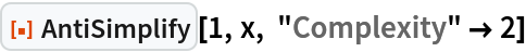 ResourceFunction["AntiSimplify"][1, x, "Complexity" -> 2]