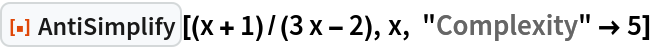 ResourceFunction["AntiSimplify"][(x + 1)/(3 x - 2), x, "Complexity" -> 5]