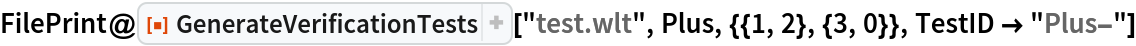 FilePrint@
 ResourceFunction["GenerateVerificationTests"]["test.wlt", Plus, {{1, 2}, {3, 0}}, TestID -> "Plus-"]