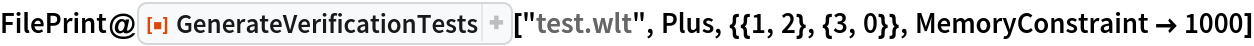 FilePrint@
 ResourceFunction["GenerateVerificationTests"]["test.wlt", Plus, {{1, 2}, {3, 0}}, MemoryConstraint -> 1000]