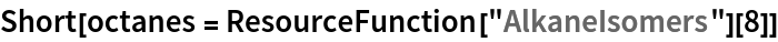 Short[octanes = ResourceFunction["AlkaneIsomers"][8]]