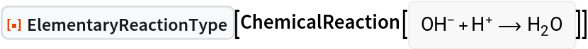 ResourceFunction["ElementaryReactionType"][
ChemicalReaction[<|ChemicalFormula[{"O" -> 1, "H" -> 1}, <|"NetCharge" -> -1|>] -> 1, ChemicalFormula[{"H" -> 1}, <|"NetCharge" -> 1|>] -> 1|> -> <|ChemicalFormula[{"H" -> 2, "O" -> 1}] -> 1|>]]