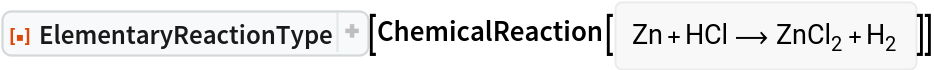 ResourceFunction["ElementaryReactionType"][
ChemicalReaction[<|Entity["Chemical", "Zinc"] -> 1, Entity["Chemical", "HydrogenChloride"] -> 1|> -> <|Entity[
     "Chemical", "ZincChloride"] -> 1, Entity["Chemical", "MolecularHydrogen"] -> 1|>]]