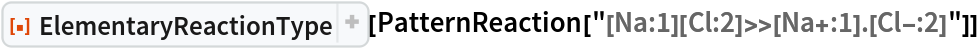 ResourceFunction["ElementaryReactionType"][
 PatternReaction["[Na:1][Cl:2]>>[Na+:1].[Cl-:2]"]]