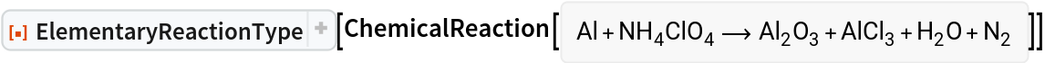 ResourceFunction["ElementaryReactionType"][
ChemicalReaction[<|Entity["Chemical", "Aluminum"] -> 1, Entity["Chemical", "AmmoniumPerchlorate"] -> 1|> -> <|Entity[
     "Chemical", "AluminumOxide"] -> 1, Entity["Chemical", "AluminumChloride"] -> 1, Entity["Chemical", "Water"] -> 1, Entity["Chemical", "MolecularNitrogen"] -> 1|>]]