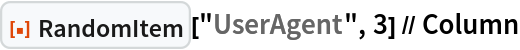 ResourceFunction["RandomItem"]["UserAgent", 3] // Column