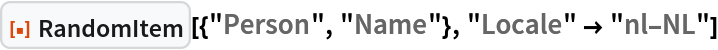 ResourceFunction["RandomItem"][{"Person", "Name"}, "Locale" -> "nl-NL"]