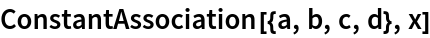 ConstantAssociation[{a, b, c, d}, x]