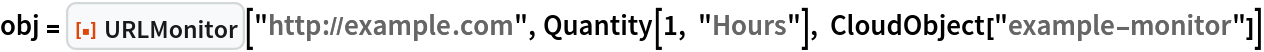 obj = ResourceFunction["URLMonitor"]["http://example.com", Quantity[1, "Hours"], CloudObject["example-monitor"]]