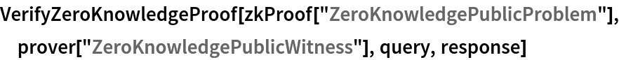 VerifyZeroKnowledgeProof[zkProof["ZeroKnowledgePublicProblem"], prover["ZeroKnowledgePublicWitness"], query, response]