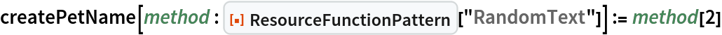 createPetName[
  method : ResourceFunction["ResourceFunctionPattern"]["RandomText"]] := method[2]