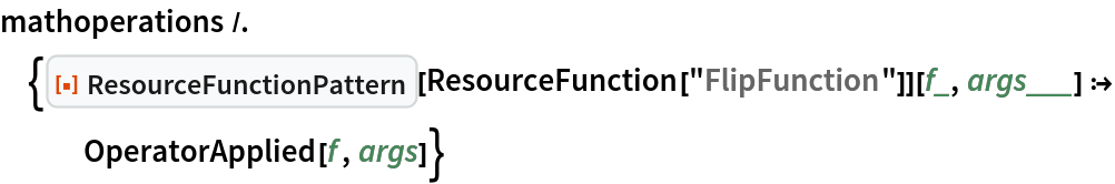 mathoperations /. {ResourceFunction["ResourceFunctionPattern"][
     ResourceFunction["FlipFunction"]][f_, args___] :> OperatorApplied[f, args]}