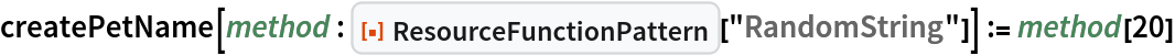 createPetName[
  method : ResourceFunction["ResourceFunctionPattern"]["RandomString"]] := method[20]