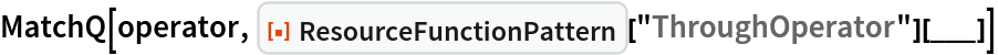 MatchQ[operator, ResourceFunction["ResourceFunctionPattern"]["ThroughOperator"][___]]