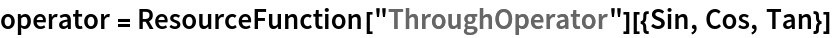 operator = ResourceFunction["ThroughOperator"][{Sin, Cos, Tan}]