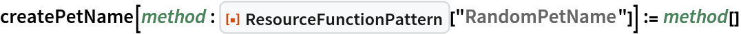 createPetName[
  method : ResourceFunction["ResourceFunctionPattern"]["RandomPetName"]] := method[]