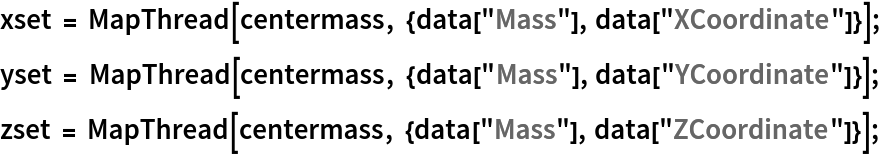 xset = MapThread[centermass, {data["Mass"], data["XCoordinate"]}];
yset = MapThread[centermass, {data["Mass"], data["YCoordinate"]}];
zset = MapThread[centermass, {data["Mass"], data["ZCoordinate"]}];