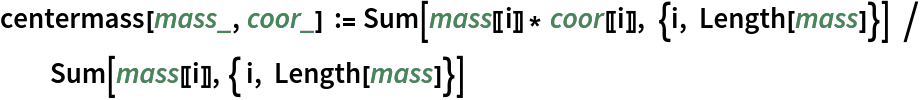 centermass[mass_, coor_] := Sum[mass[[i]]* coor[[i]], {i, Length[mass]}]  /
  Sum[mass[[i]], { i, Length[mass]}]