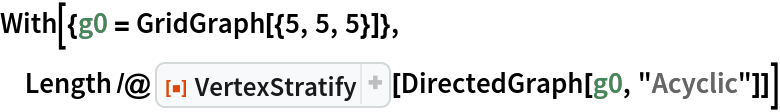 With[{g0 = GridGraph[{5, 5, 5}]},
 Length /@ ResourceFunction["VertexStratify"][DirectedGraph[g0, "Acyclic"]]]