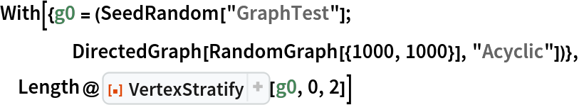 With[{g0 = (SeedRandom["GraphTest"];
    DirectedGraph[RandomGraph[{1000, 1000}], "Acyclic"])},
 Length@ResourceFunction["VertexStratify"][g0, 0, 2]]