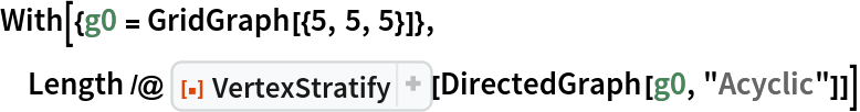 With[{g0 = GridGraph[{5, 5, 5}]},
 Length /@ ResourceFunction["VertexStratify"][DirectedGraph[g0, "Acyclic"]]]
