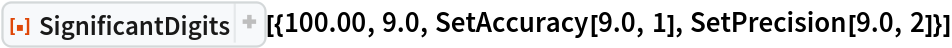 ResourceFunction[
 "SignificantDigits"][{100.00, 9.0, SetAccuracy[9.0, 1], SetPrecision[9.0, 2]}]