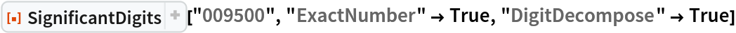 ResourceFunction["SignificantDigits"]["009500", "ExactNumber" -> True,
  "DigitDecompose" -> True]