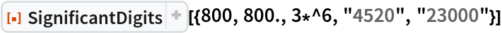 ResourceFunction[
 "SignificantDigits"][{800, 800., 3*^6, "4520", "23000"}]