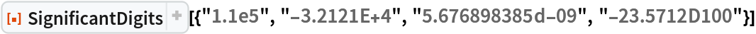 ResourceFunction[
 "SignificantDigits"][{"1.1e5", "-3.2121E+4", "5.676898385d-09", "-23.5712D100"}]