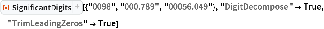 ResourceFunction[
 "SignificantDigits"][{"0098", "000.789", "00056.049"}, "DigitDecompose" -> True, "TrimLeadingZeros" -> True]