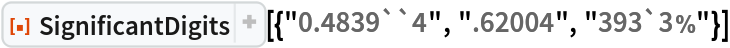 ResourceFunction[
 "SignificantDigits"][{"0.4839``4", ".62004", "393`3%"}]