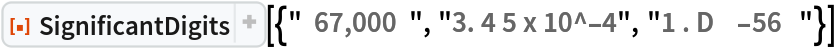 ResourceFunction[
 "SignificantDigits"][{"  67,000  ", "3. 4 5 x 10^-4", "1 . D    -56   "}]