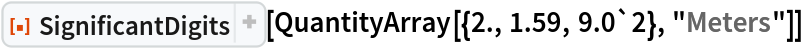 ResourceFunction["SignificantDigits"][
 QuantityArray[{2., 1.59, 9.0`2}, "Meters"]]