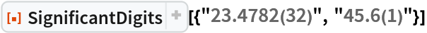 ResourceFunction["SignificantDigits"][{"23.4782(32)", "45.6(1)"}]