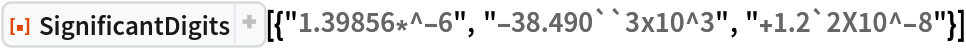 ResourceFunction[
 "SignificantDigits"][{"1.39856*^-6", "-38.490``3x10^3", "+1.2`2X10^-8"}]