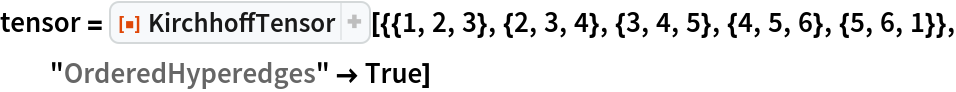 tensor = ResourceFunction[
  "KirchhoffTensor"][{{1, 2, 3}, {2, 3, 4}, {3, 4, 5}, {4, 5, 6}, {5, 6, 1}}, "OrderedHyperedges" -> True]