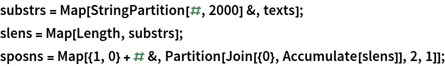 substrs = Map[StringPartition[#, 2000] &, texts];
slens = Map[Length, substrs];
sposns = Map[{1, 0} + # &, Partition[Join[{0}, Accumulate[slens]], 2, 1]];