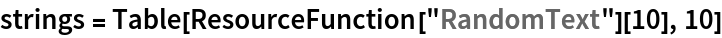 strings = Table[ResourceFunction["RandomText"][10], 10]