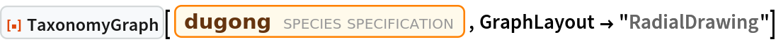 ResourceFunction["TaxonomyGraph"][
 Entity["TaxonomicSpecies", "DugongDugon::8b266"], GraphLayout -> "RadialDrawing"]