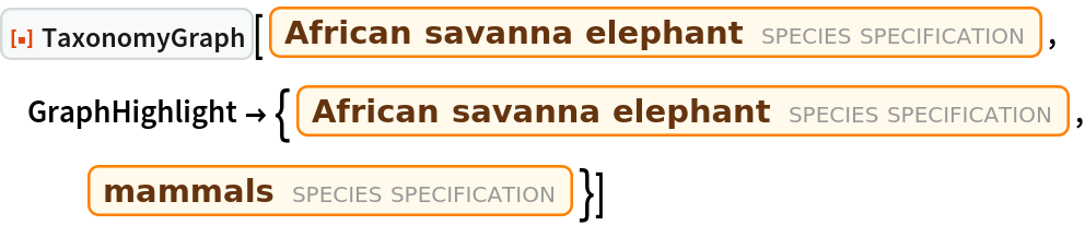 ResourceFunction["TaxonomyGraph"][
 Entity["TaxonomicSpecies", "LoxodontaAfricana::qtsb3"], GraphHighlight -> {Entity["TaxonomicSpecies", "LoxodontaAfricana::qtsb3"], Entity["TaxonomicSpecies", "Mammalia::5448z"]}]