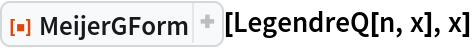 ResourceFunction["MeijerGForm"][LegendreQ[n, x], x]