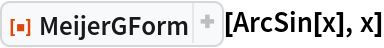 ResourceFunction["MeijerGForm"][ArcSin[x], x]