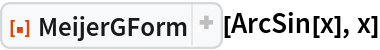 ResourceFunction["MeijerGForm"][ArcSin[x], x]