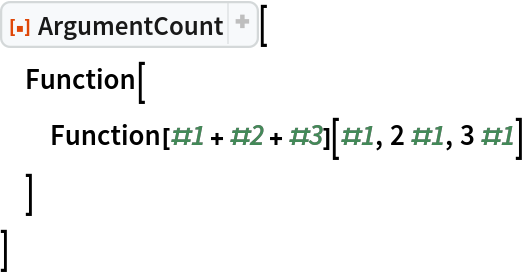 ResourceFunction["ArgumentCount"][
 Function[
  Function[#1 + #2 + #3][#1, 2 #1, 3 #1]
  ]
 ]