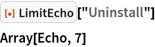 ResourceFunction["LimitEcho"]["Uninstall"]
Array[Echo, 7]